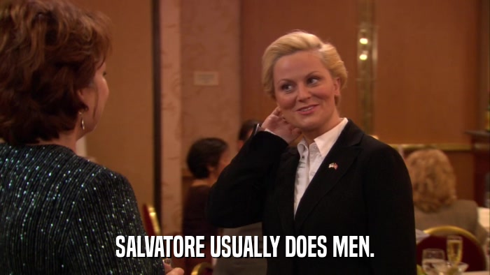 SALVATORE USUALLY DOES MEN.  
