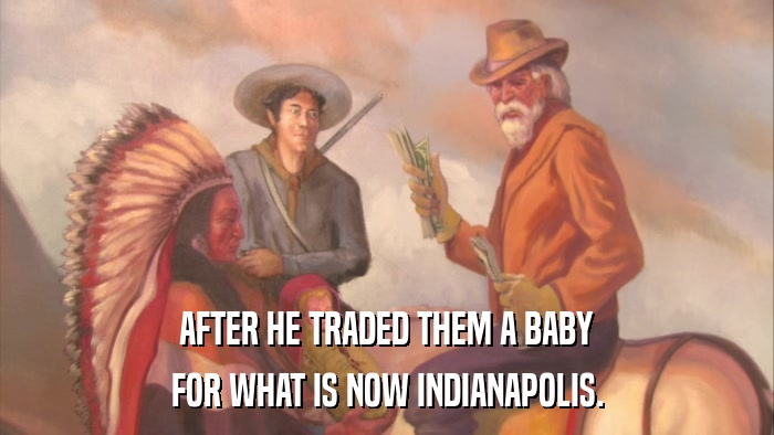 AFTER HE TRADED THEM A BABY FOR WHAT IS NOW INDIANAPOLIS. 