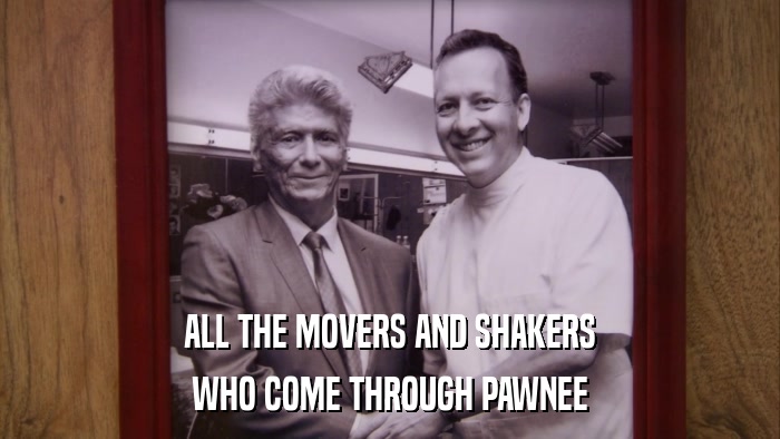 ALL THE MOVERS AND SHAKERS WHO COME THROUGH PAWNEE 