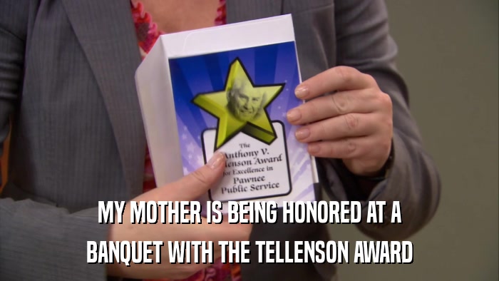 MY MOTHER IS BEING HONORED AT A BANQUET WITH THE TELLENSON AWARD 