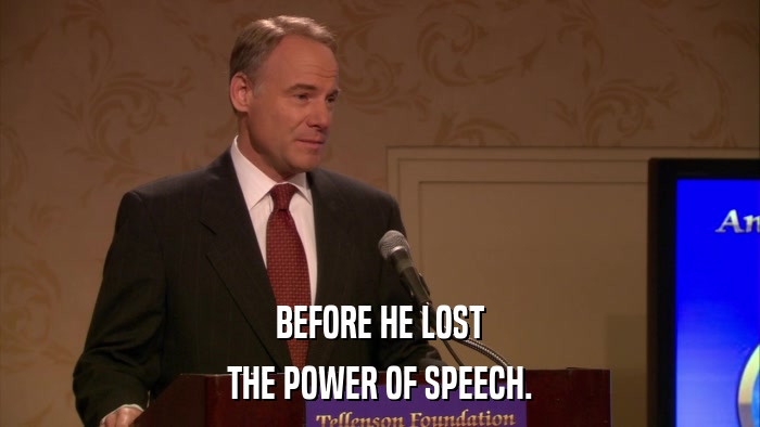 BEFORE HE LOST THE POWER OF SPEECH. 