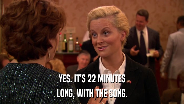 YES. IT'S 22 MINUTES LONG, WITH THE SONG. 
