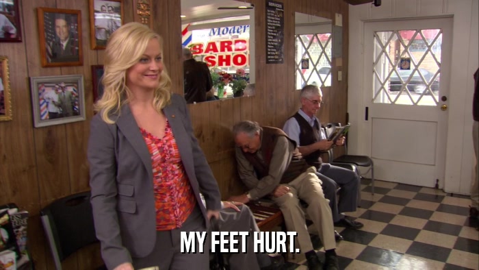 MY FEET HURT.  