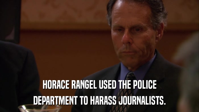 HORACE RANGEL USED THE POLICE DEPARTMENT TO HARASS JOURNALISTS. 