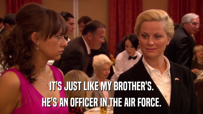 IT'S JUST LIKE MY BROTHER'S. HE'S AN OFFICER IN THE AIR FORCE. 