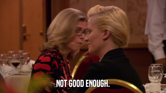 NOT GOOD ENOUGH.  
