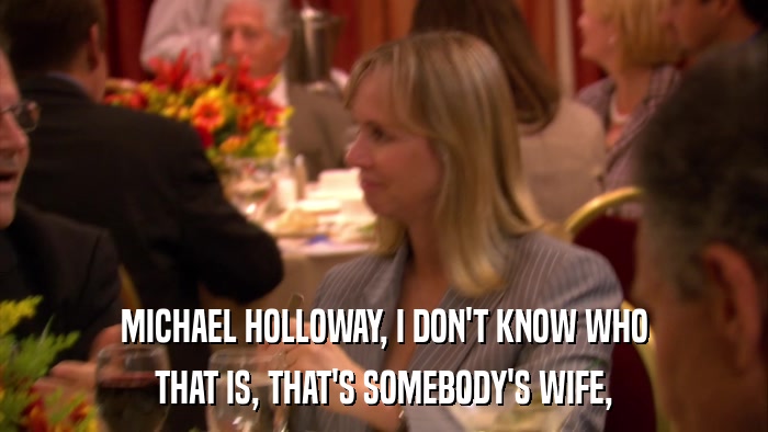 MICHAEL HOLLOWAY, I DON'T KNOW WHO THAT IS, THAT'S SOMEBODY'S WIFE, 