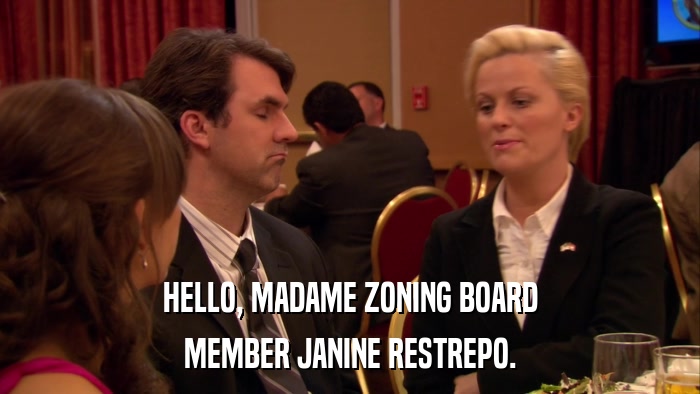 HELLO, MADAME ZONING BOARD MEMBER JANINE RESTREPO. 