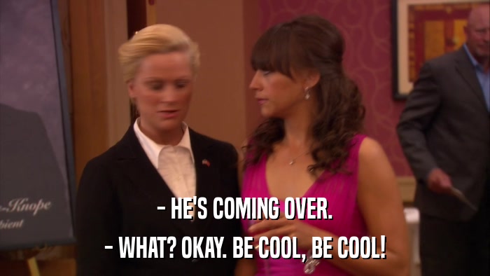 - HE'S COMING OVER. - WHAT? OKAY. BE COOL, BE COOL! 
