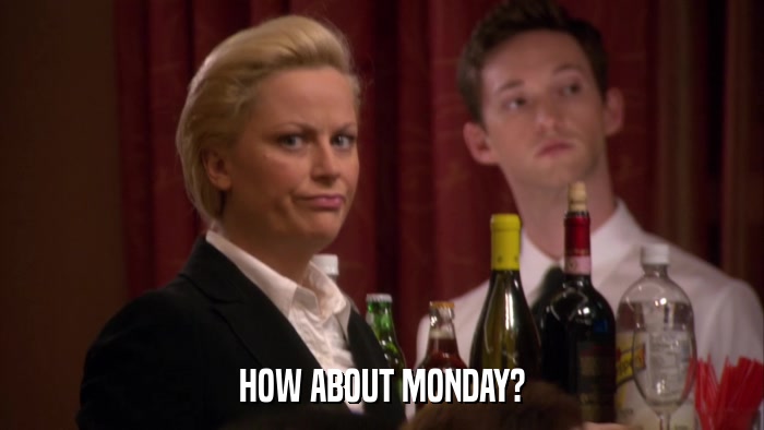 HOW ABOUT MONDAY?  