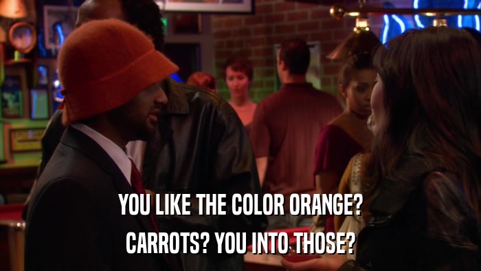 YOU LIKE THE COLOR ORANGE? CARROTS? YOU INTO THOSE? 