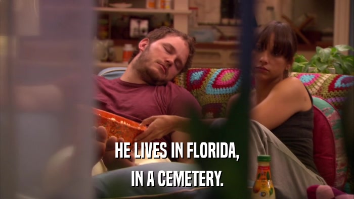 HE LIVES IN FLORIDA, IN A CEMETERY. 