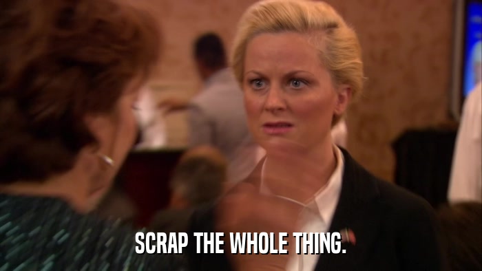 SCRAP THE WHOLE THING.  