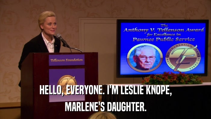 HELLO, EVERYONE. I'M LESLIE KNOPE, MARLENE'S DAUGHTER. 