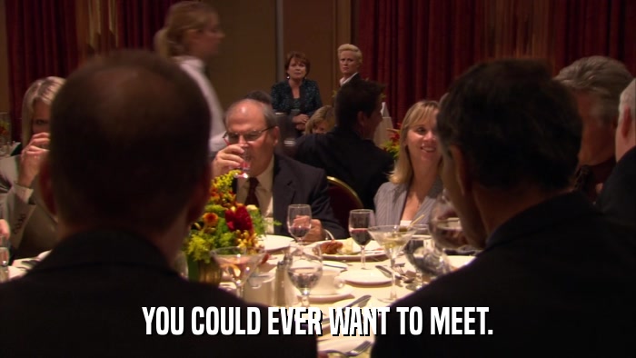 YOU COULD EVER WANT TO MEET.  