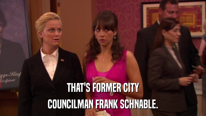 THAT'S FORMER CITY COUNCILMAN FRANK SCHNABLE. 