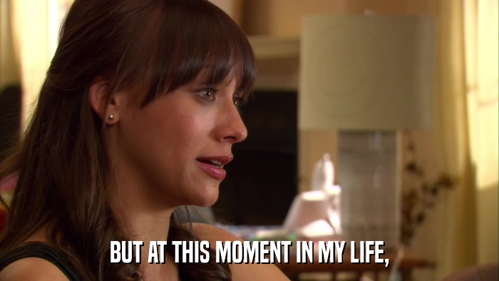 BUT AT THIS MOMENT IN MY LIFE,  