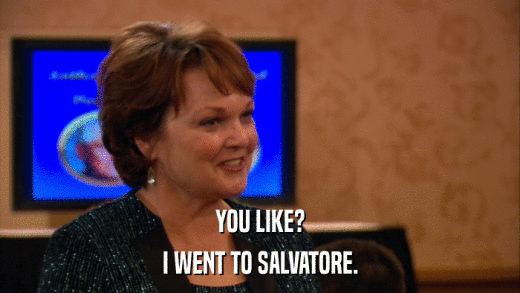 YOU LIKE? I WENT TO SALVATORE. 