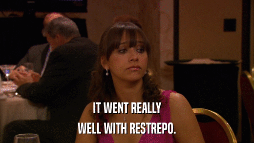IT WENT REALLY WELL WITH RESTREPO. 