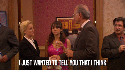 I JUST WANTED TO TELL YOU THAT I THINK  