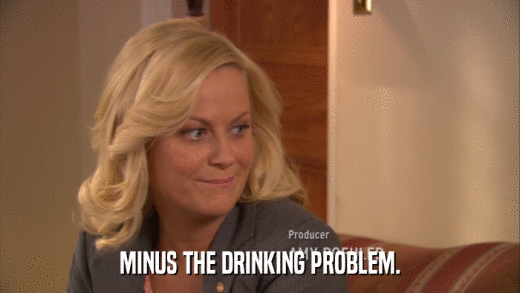 MINUS THE DRINKING PROBLEM.  