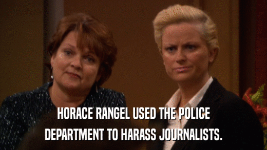 HORACE RANGEL USED THE POLICE DEPARTMENT TO HARASS JOURNALISTS. 