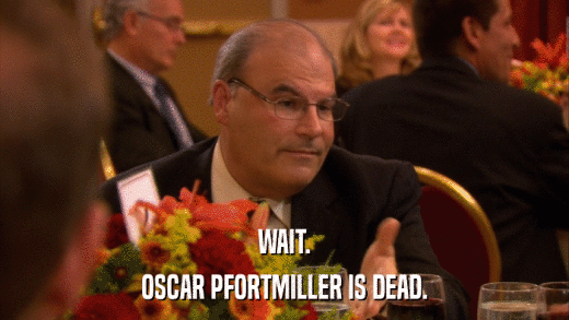 WAIT. OSCAR PFORTMILLER IS DEAD. 