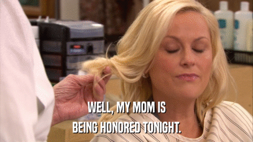 WELL, MY MOM IS BEING HONORED TONIGHT. 