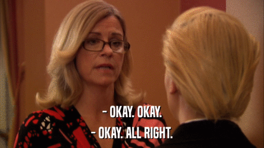 - OKAY. OKAY. - OKAY. ALL RIGHT. 