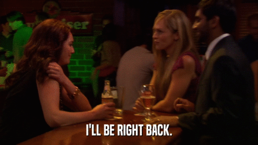 I'LL BE RIGHT BACK.  