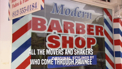 ALL THE MOVERS AND SHAKERS WHO COME THROUGH PAWNEE 