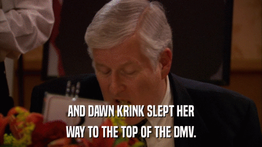AND DAWN KRINK SLEPT HER WAY TO THE TOP OF THE DMV. 