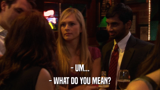 - UM... - WHAT DO YOU MEAN? 