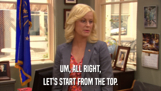 UM, ALL RIGHT, LET'S START FROM THE TOP. 