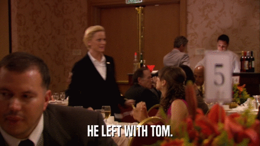 HE LEFT WITH TOM.  