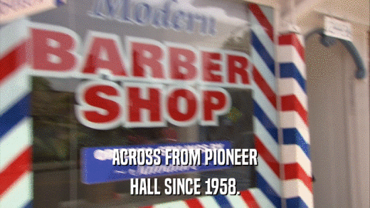 ACROSS FROM PIONEER HALL SINCE 1958. 