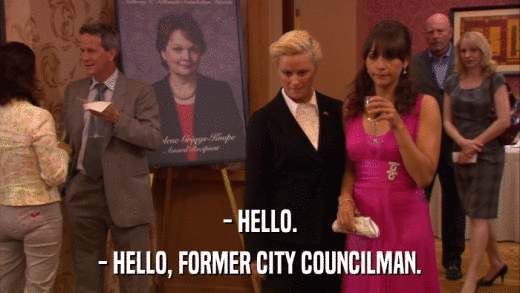 - HELLO. - HELLO, FORMER CITY COUNCILMAN. 