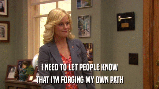 I NEED TO LET PEOPLE KNOW THAT I'M FORGING MY OWN PATH 
