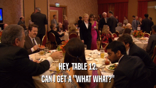 HEY, TABLE 12. CAN I GET A 