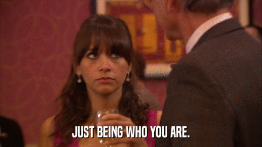 JUST BEING WHO YOU ARE.  