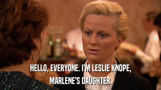 HELLO, EVERYONE. I'M LESLIE KNOPE, MARLENE'S DAUGHTER. 