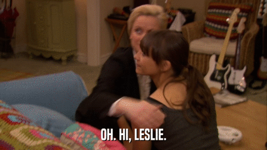 OH. HI, LESLIE.  