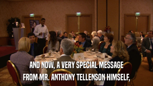 AND NOW, A VERY SPECIAL MESSAGE FROM MR. ANTHONY TELLENSON HIMSELF, 