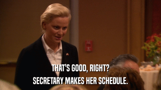 THAT'S GOOD, RIGHT? SECRETARY MAKES HER SCHEDULE. 