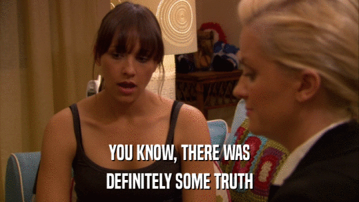 YOU KNOW, THERE WAS DEFINITELY SOME TRUTH 