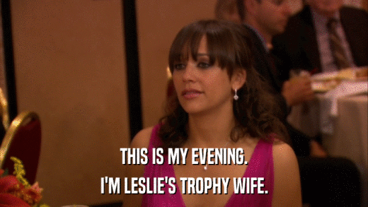 THIS IS MY EVENING. I'M LESLIE'S TROPHY WIFE. 