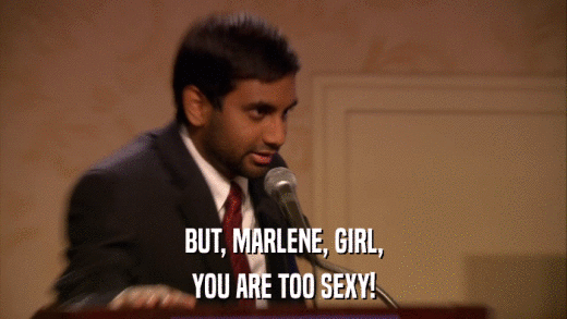 BUT, MARLENE, GIRL, YOU ARE TOO SEXY! 