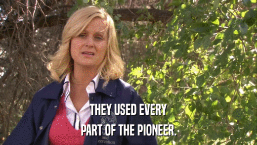 THEY USED EVERY PART OF THE PIONEER. 