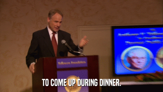 TO COME UP DURING DINNER.  