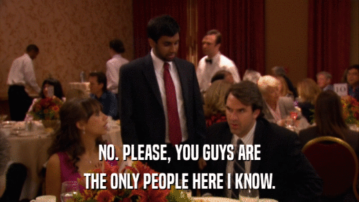 NO. PLEASE, YOU GUYS ARE THE ONLY PEOPLE HERE I KNOW. 